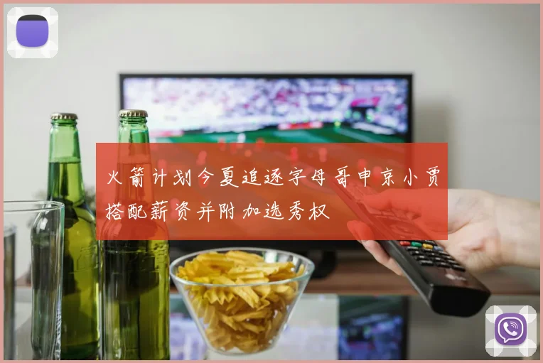 火箭计划今夏追逐字母哥申京小贾搭配薪资并附加选秀权