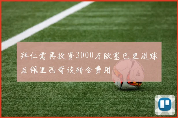 拜仁需再投资3000万欧塞巴里进球后佩里西奇谈转会费用